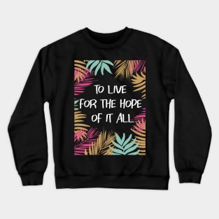 To Live For The Hope Of It All Crewneck Sweatshirt